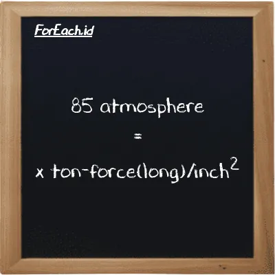 Example atmosphere to ton-force(long)/inch<sup>2</sup> conversion (85 atm to LT f/in<sup>2</sup>)